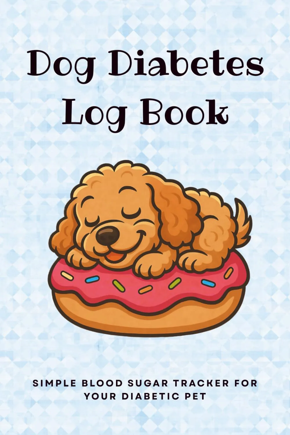 Dog Diabetes Log Book: Simple Blood Sugar Tracker for your Diabetic Pet | Easily Record Daily Blood Glucose Levels, Food, Insulin Doses for 1 Year | Weekly Journal to Monitor Canine Diabetes Health Paperback  June 4, 2025